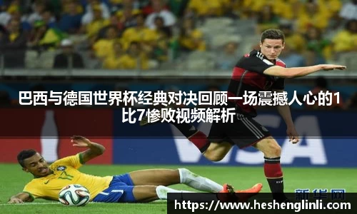 巴西与德国世界杯经典对决回顾一场震撼人心的1比7惨败视频解析